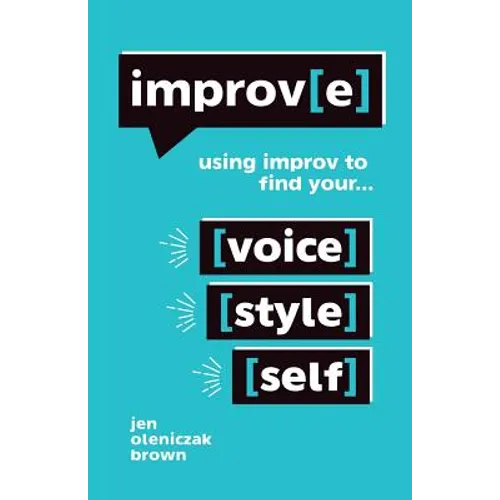 Improv(e): Using Improv to Find Your Voice, Style, and Self