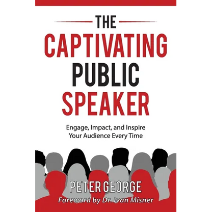 The Captivating Public Speaker: Engage, Impact, and Inspire Your Audience Every Time