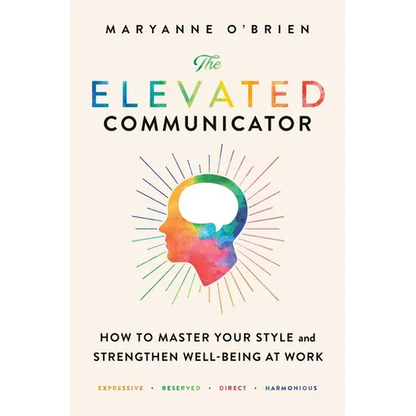 The Elevated Communicator: How to Master Your Style and Strengthen Well-Being at Work