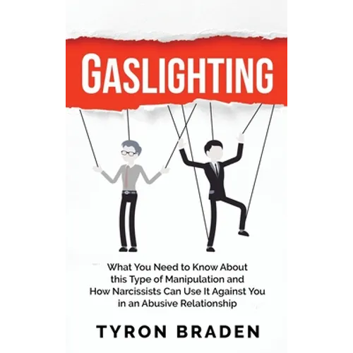 Gaslighting: What You Need to Know About this Type of Manipulation and How Narcissists Can Use It Against You in an Abusive Relationship
