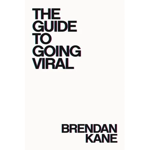 The Guide to Going Viral: The Art and Science of Succeeding on Social Media
