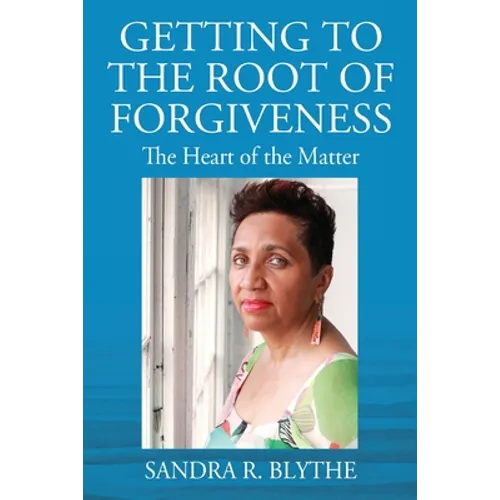 Getting to the Root of Forgiveness: The Heart of the Matter