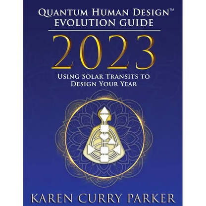2023 Quantum Human Design(tm) Evolution Guide: Using Solar Transits to Design Your Year