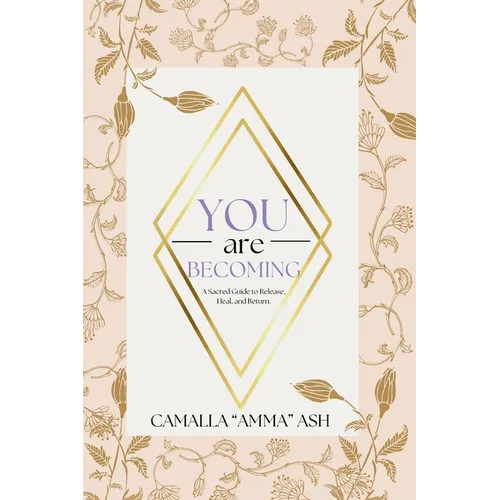 You Are Becoming: A Sacred Guide To Release, Heal, & Return