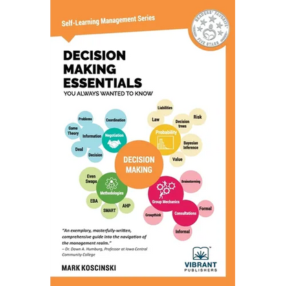 Decision Making Essentials You Always Wanted to Know: A Practical Guide to Heuristics, Probability, Game Theory, Scenario Planning, & Effective Decisi