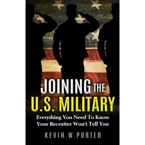 Joining The U.S. Military: Everything You Need To Know Your Recruiter Won't Tell You