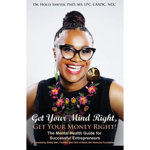 Get Your Mind Right, Get Your Money Right: The Mental Health Guide for Successful Entrepreneurs