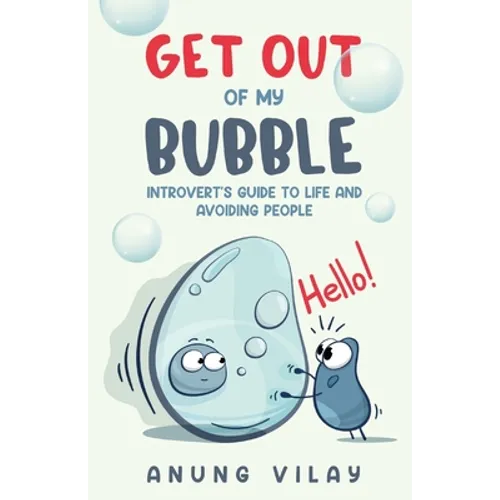 Get Out Of My Bubble: Introvert's Guide To Life And Avoiding People