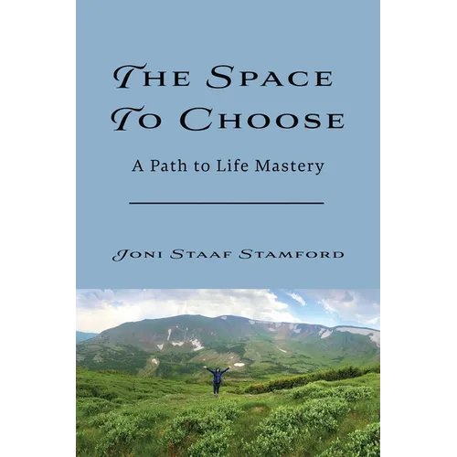 The Space to Choose: A Path to Life Mastery