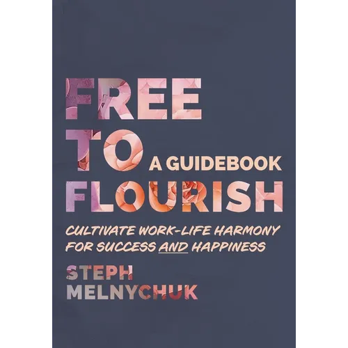Free to Flourish: Cultivate Work-life Harmony for Success and Happiness