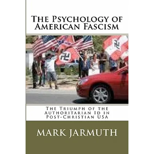 The Psychology Of American Fascism: The Triumph Of The Authoritarian Id In Post-Christian USA