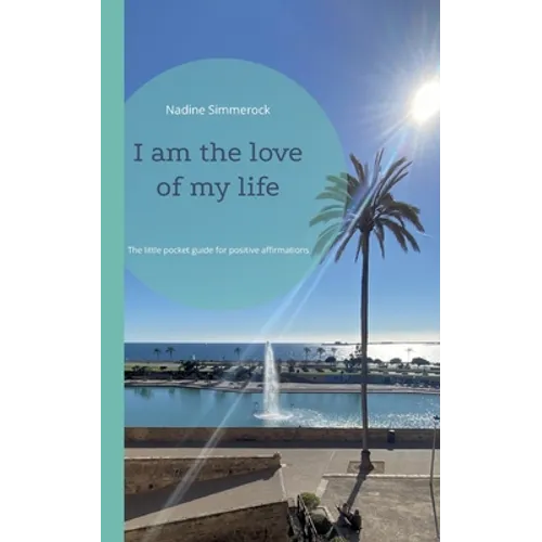 I am the love of my life: The little pocket guide for positive affirmations
