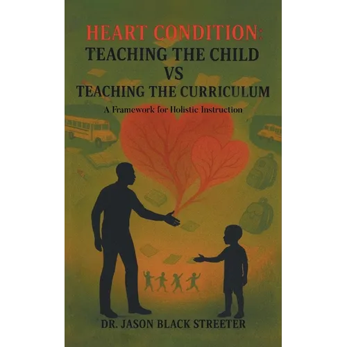 Heart Condition: Teaching the Child vs Teaching the Curriculum: A Framework for Holistic Instruction