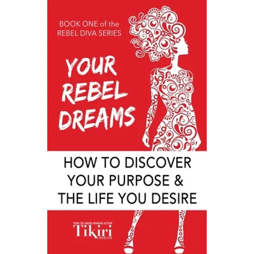 Your Rebel Dreams: 6 Simple Steps to Taking Back Control of Your Life in Uncertain Times
