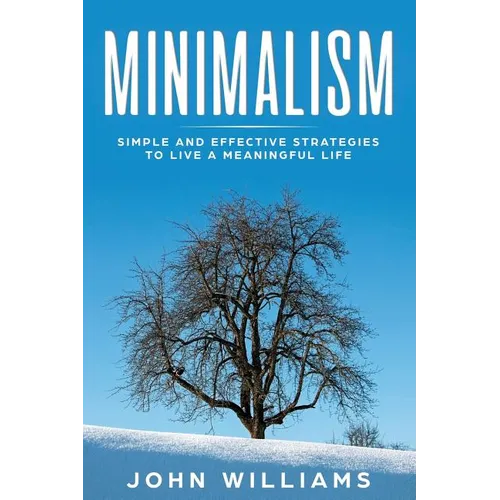 Minimalism: Simple and Effective Strategies to Live a Meaningful Life