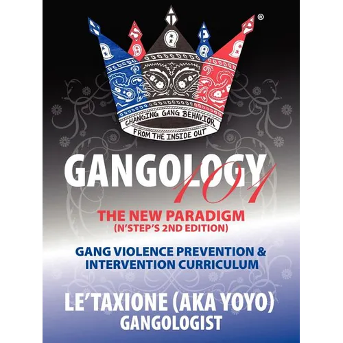 Gangology 101: Nine Steps to Empowerment Process Gang Violence Prevention & Intervention Curriculum (2nd Edition)