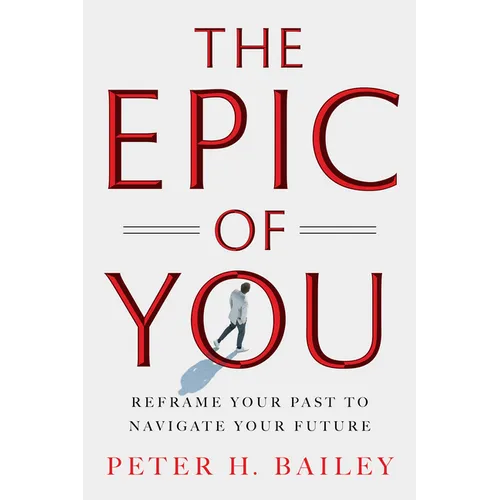 The Epic of You: Reframe Your Past to Navigate Your Future