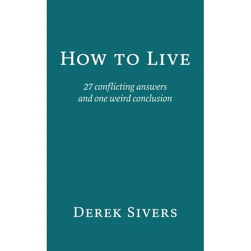 How to Live: 27 conflicting answers and one weird conclusion