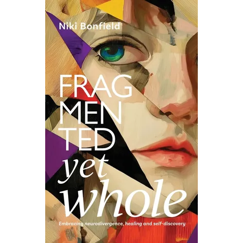 Fragmented yet whole: Embracing neurodivergence, healing and self-discovery