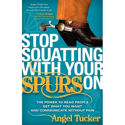 Stop Squatting with Your Spurs on: The Power to Read People, Get What You Want, and Communicate Without Pain - Paperback