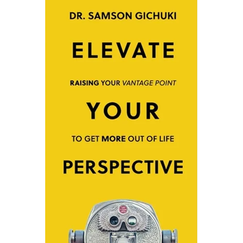 Elevate Your Perspective: Raising Your Vantage Point To Get More Out of Life