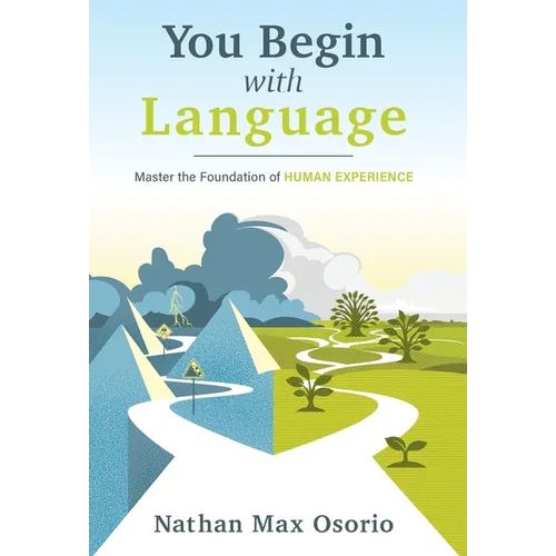 You Begin with Language: Master the Foundation of Human Experience