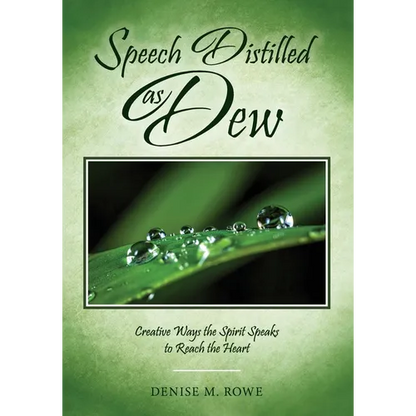 Speech Distilled as Dew: Creative Ways the Spirit Speaks to Reach the Heart