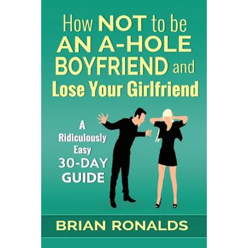 How Not to be an A-Hole Boyfriend and Lose Your Girlfriend
