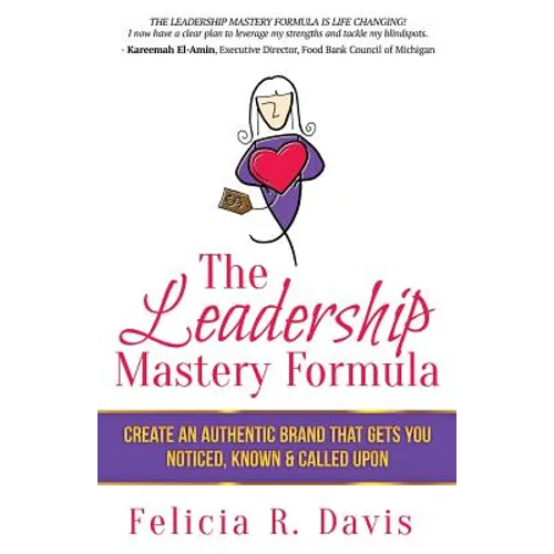 The Leadership Mastery Formula: Create an Authentic Brand that Gets You Noticed, Known & Called Upon