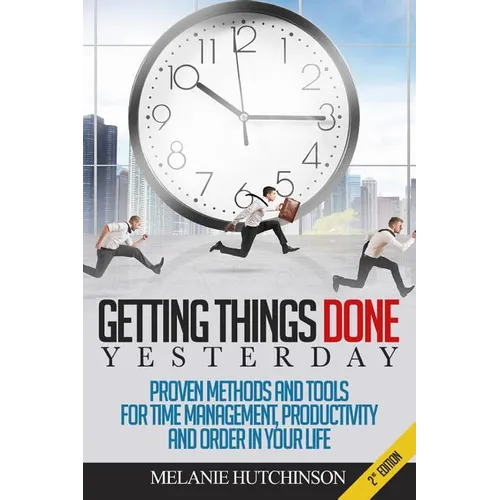 Getting Things DoneYESTERDAY: Proven Methods and Tools for Time Management, Productivity, and Order in your Life