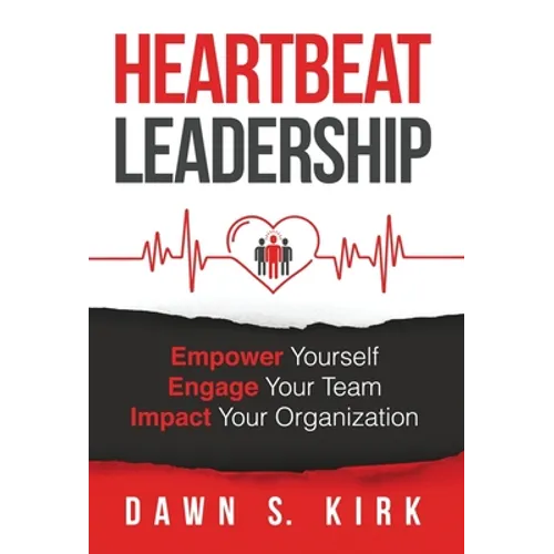 Heartbeat Leadership: Empower Yourself, Engage Your Team, Impact Your Organization