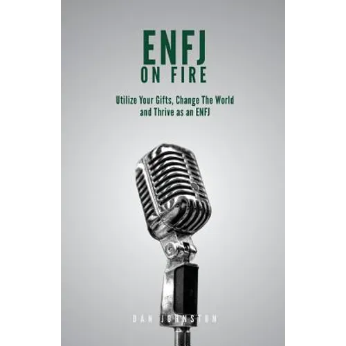 ENFJ On Fire: Utilize Your Gifts, Change The World and Thrive as an ENFJ