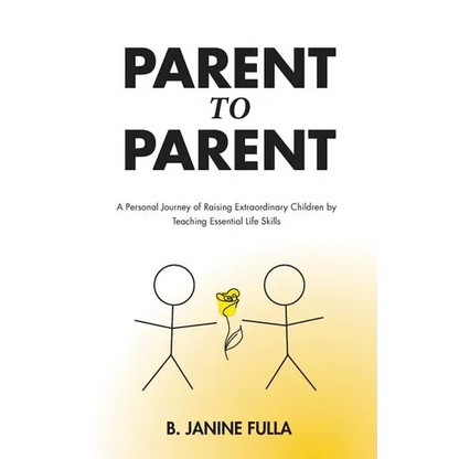 Parent to Parent: A Personal Journey of Raising Extraordinary Children by Teaching Essential Life Skills
