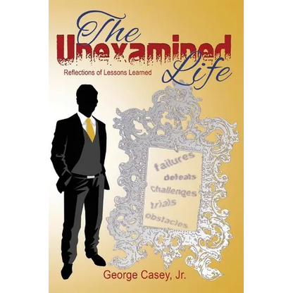 The Unexamined Life: Reflections of Lessons Learned - Paperback