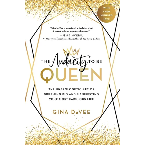 The Audacity to Be Queen: The Unapologetic Art of Dreaming Big and Manifesting Your Most Fabulous Life