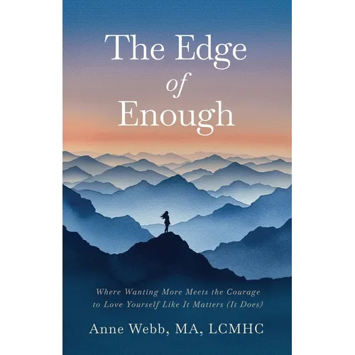 The Edge of Enough: Where Wanting More Meets the Courage to Love Yourself Like It Matters (It Does)