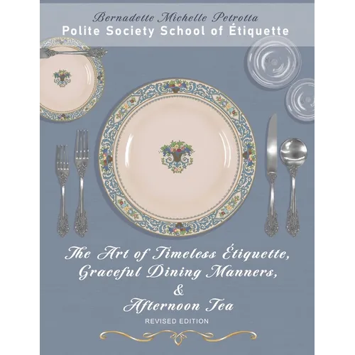 The Art of Timeless Étiquette, Graceful Dining Manners, & Afternoon Tea REVISED EDITION