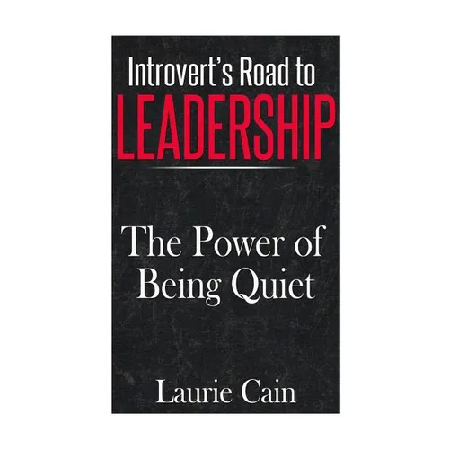 Introvert's Road To Leadership: The Power Of Being Quiet