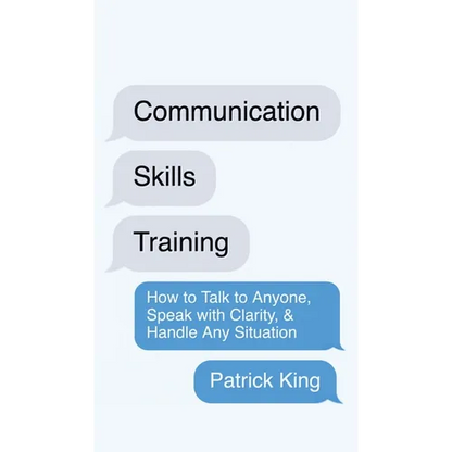 Communication Skills Training: How to Talk to Anyone, Speak with Clarity, & Handle Any Situation: How to Talk to Anyone, Speak with Clarity, & Handle