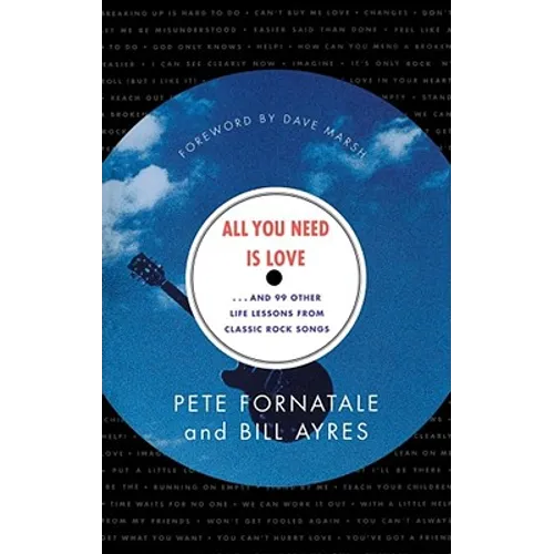All You Need is Love: And 99 Other Life Lessons from Classic Rock Songs