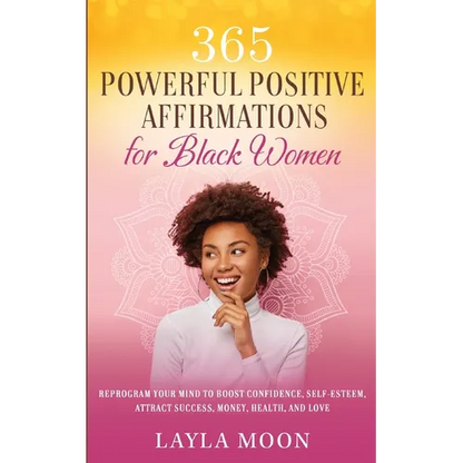 365 Powerful Positive Affirmations for Black Women: Reprogram Your Mind to Boost Confidence, Self-Esteem, Attract Success, Money, Health, and Love - Paperback