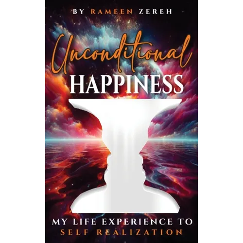 Unconditional Happiness: My Life Experience To Self-Realization