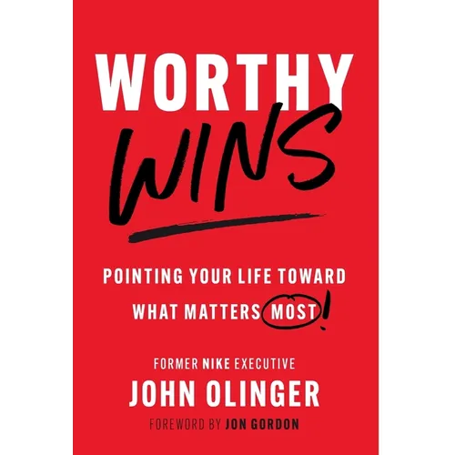 Worthy Wins: Pointing Your Life Toward What Matters Most