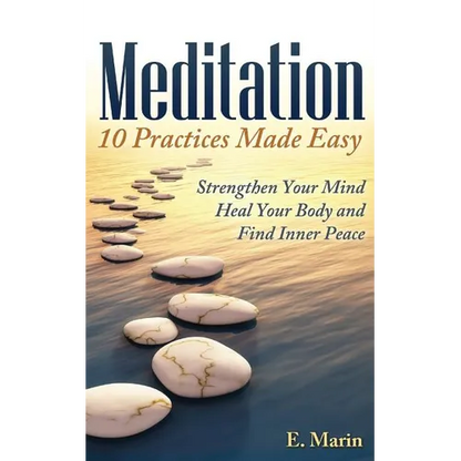 Meditation: 10 Practices Made Easy: Strengthen Your Mind, Heal Your Body and Find Inner Peace - Paperback