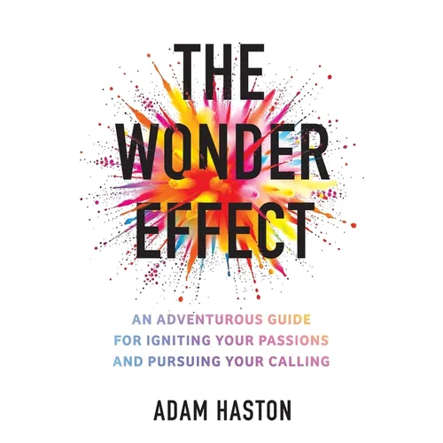 The Wonder Effect: An Adventurous Guide for Igniting Your Passions and Pursuing Your Calling