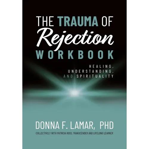 The Trauma of Rejection Workbook: Healing, Understanding and Spirituality