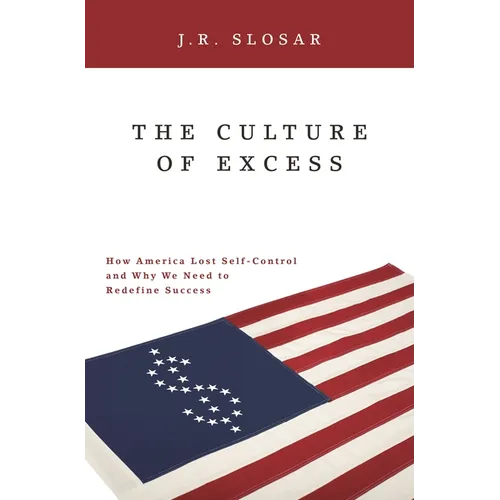 The Culture of Excess: How America Lost Self-Control and Why We Need to Redefine Success