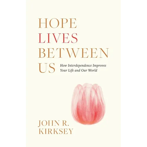 Hope Lives between Us: How Interdependence Improves Your Life and Our World