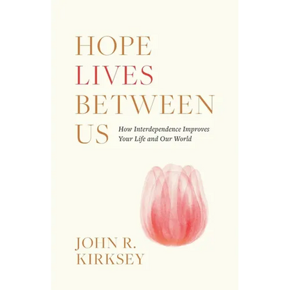 Hope Lives between Us: How Interdependence Improves Your Life and Our World - Paperback