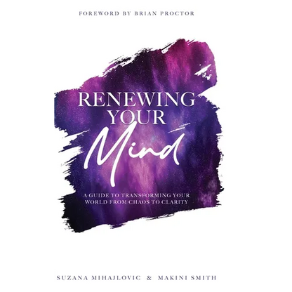 Renewing Your Mind: A Guide To Transforming Your World From Chaos To Clarity
